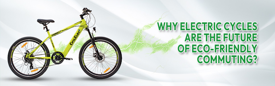 Why Electric Cycles Are the Future of Eco-Friendly Commuting?